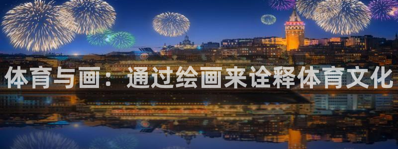 MK体育官网下载平台是正规平台吗：体育与画：通过绘画
