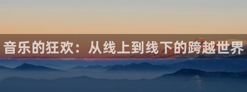 nba搜球吧直播：音乐的狂欢：从线上到线下的跨越世界