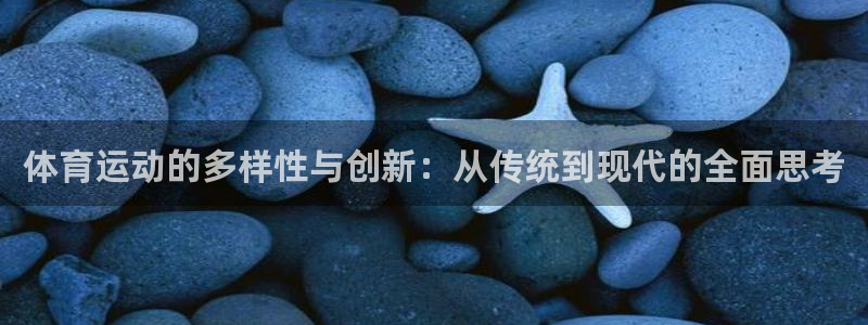 MK体育官网下载平台是正规平台吗：体育运动的多样性与创新：从