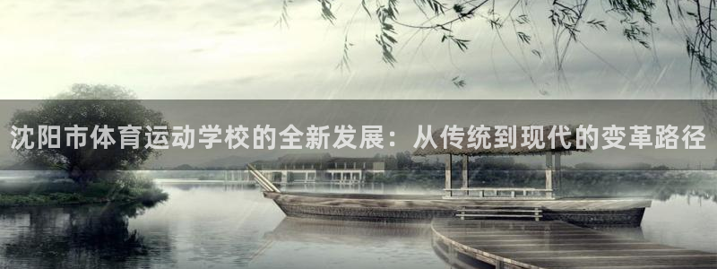 MK体育官方正版app五金厂：沈阳市体育运动学校的全新发展：