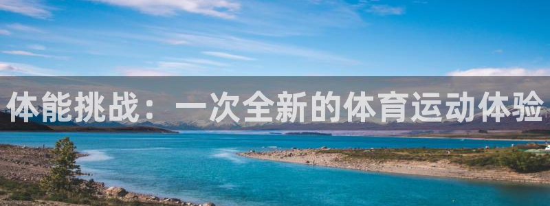 MK体育官网下载招商电话：体能挑战：一次全新的体育运动体验