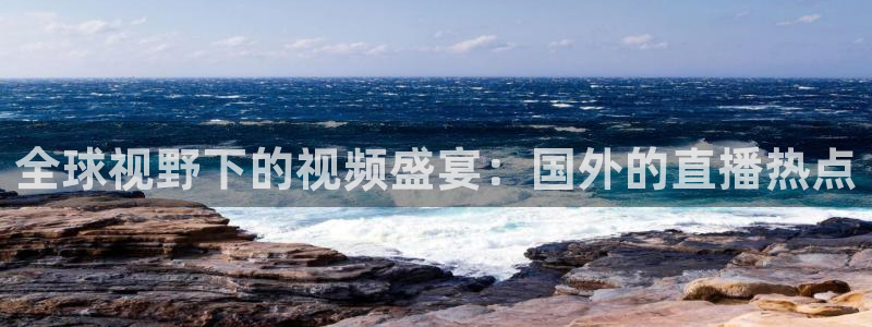 搜球吧体育直播：全球视野下的视频盛宴：国外的直播热点