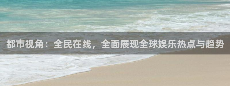 搜球直播体育：都市视角：全民在线，全面展现全球娱乐热点与趋势